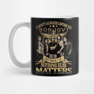 I Don_t Always Listen To bon but when I do nothing else matter Mug